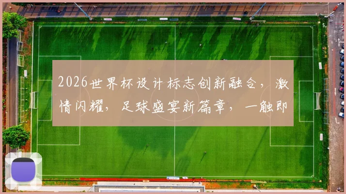 2026世界杯设计标志创新融合，激情闪耀，足球盛宴新篇章，一触即发