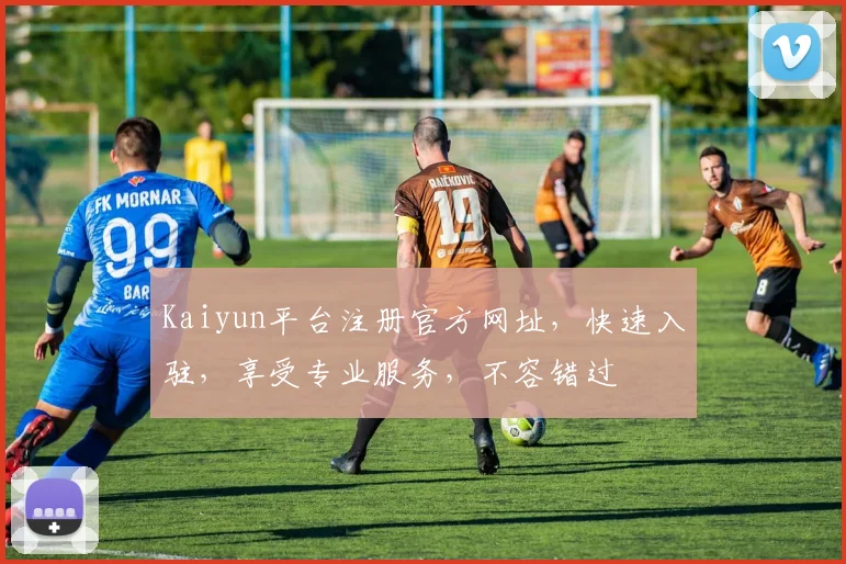 Kaiyun平台注册官方网址，快速入驻，享受专业服务，不容错过